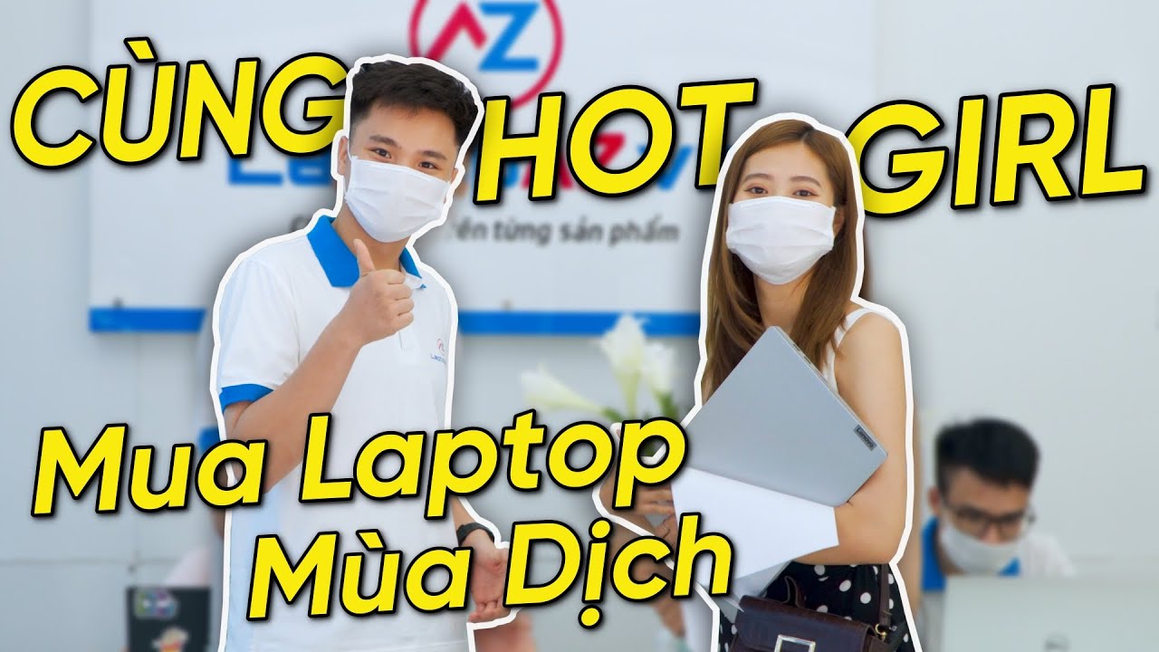 Cùng Hot Girl đi mua Laptop MÙA DỊCH chỉ trong 8 phút...!!! #LaptopAZ