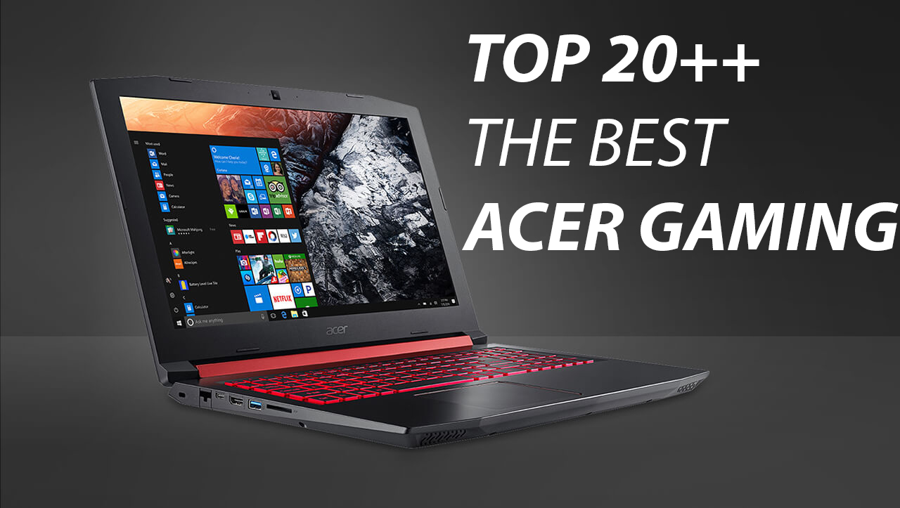 Top 20++ mẫu laptop gaming Acer ngon bổ rẻ cho sinh viên Hot nhất 2019-2020