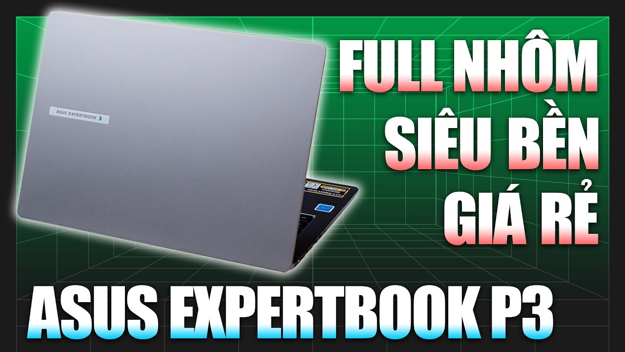 Asus ExpertBook P3 (P3405) FULL Kim Loại, Siêu BỀN?