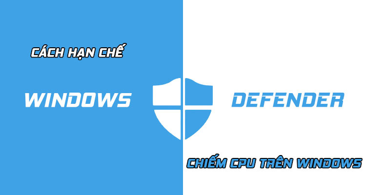 Hướng dẫn giới hạn mức sử dụng CPU của Windows Defender, hết lo giật lag khi chơi game